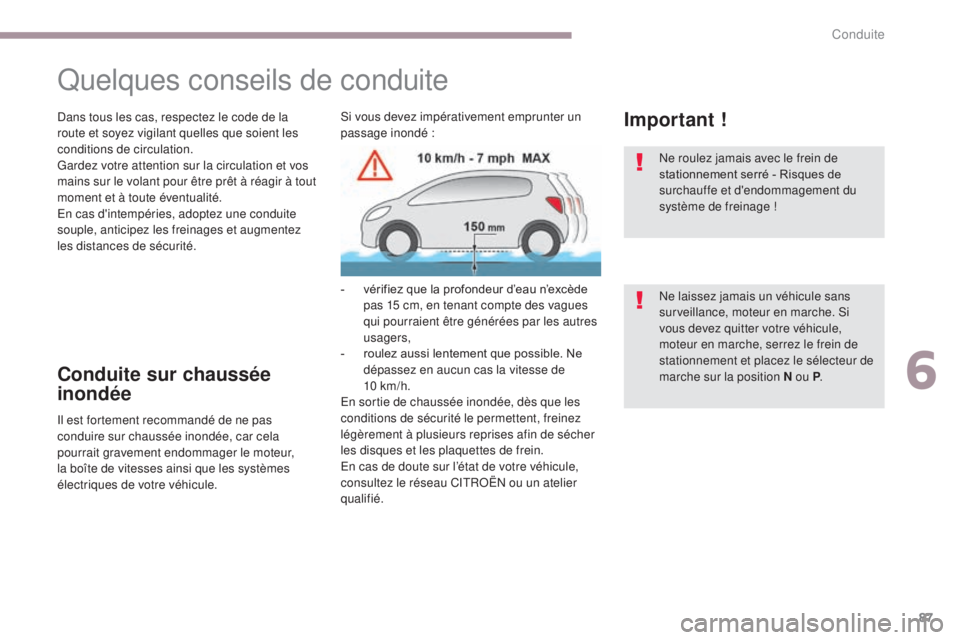 CITROEN C-ZERO 2017 Notices Demploi (in French) 87
Quelques conseils de conduite
Dans tous les cas, respectez le code de la
route et soyez vigilant quelles que soient les
conditions de circulation.
Gardez votre attention sur la circulation et vos CITROEN C-ZERO 2017 Notices Demploi (in French) 87
Quelques conseils de conduite
Dans tous les cas, respectez le code de la
route et soyez vigilant quelles que soient les
conditions de circulation.
Gardez votre attention sur la circulation et vos