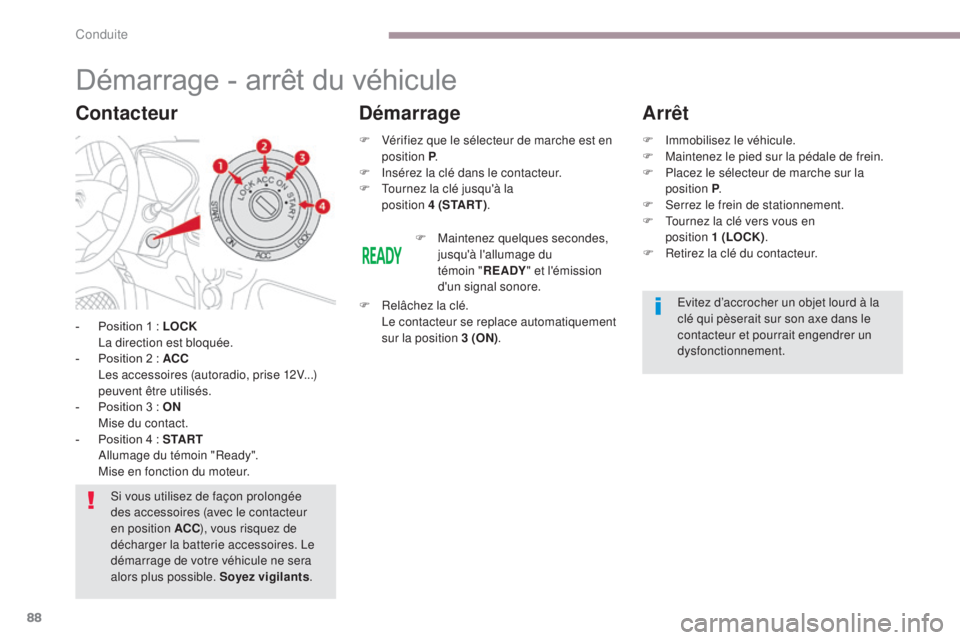 CITROEN C-ZERO 2017 Notices Demploi (in French) 88
Démarrage - arrêt du véhicule
- Position 1 : LOCK La direction est bloquée.
-
P
osition 2 : ACC
L
es accessoires (autoradio, prise 12V...)
peuvent être utilisés.
-
P
osition 3 : O CITROEN C-ZERO 2017 Notices Demploi (in French) 88
Démarrage - arrêt du véhicule
- Position 1 : LOCK La direction est bloquée.
-
P
osition 2 : ACC
L
es accessoires (autoradio, prise 12V...)
peuvent être utilisés.
-
P
osition 3 : O
