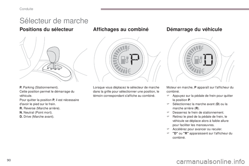 CITROEN C-ZERO 2017 Notices Demploi (in French) 90
P. Parking (Stationnement).
Cette position permet le démarrage du
véhicule.
Pour quitter la position P , il est nécessaire
d'avoir le pied sur le frein.
R. Reverse (Marche arrière).
N. CITROEN C-ZERO 2017 Notices Demploi (in French) 90
P. Parking (Stationnement).
Cette position permet le démarrage du
véhicule.
Pour quitter la position P , il est nécessaire
d'avoir le pied sur le frein.
R. Reverse (Marche arrière).
N.