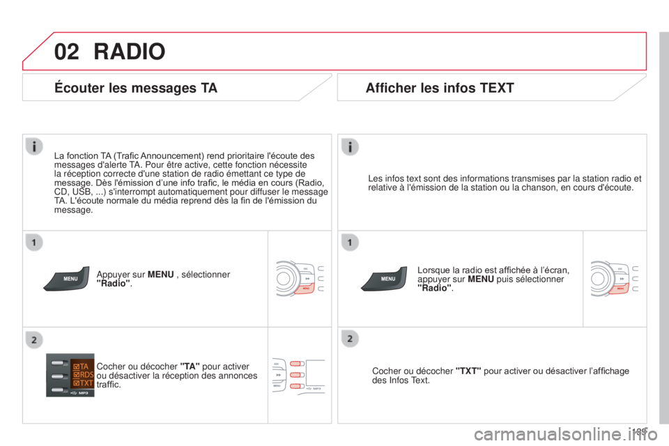 CITROEN C-ZERO 2016  Notices Demploi (in French) 02
139
RADIO
les infos text sont des informations transmises par la station radio et 
relative à l'émission de la station ou la chanson, en cours d'é\
coute.
Lorsque la radio est affichée 