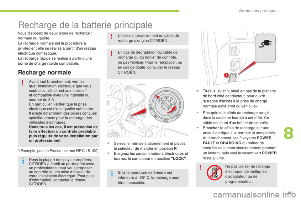 CITROEN C-ZERO 2016 Notices Demploi (in French) 85
Recharge de la batterie principale
F tirez le levier 1, situé en bas de la planche
de bord côté conducteur, pour ouvrir
la trappe d'accès à la prise de charge
normale (côté droit du CITROEN C-ZERO 2016 Notices Demploi (in French) 85
Recharge de la batterie principale
F tirez le levier 1, situé en bas de la planche
de bord côté conducteur, pour ouvrir
la trappe d'accès à la prise de charge
normale (côté droit du