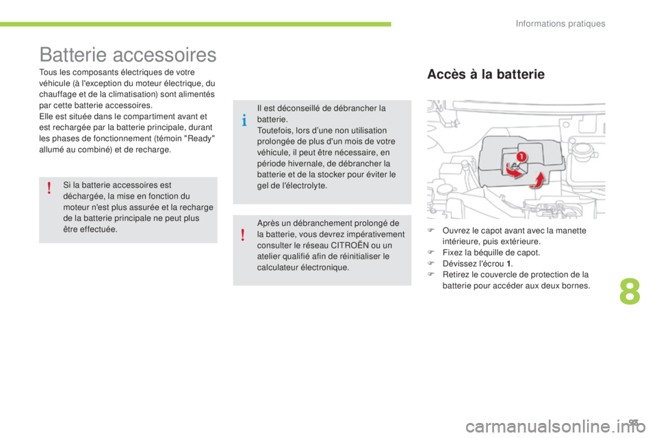 CITROEN C-ZERO 2016  Notices Demploi (in French) 93
Batterie accessoires
tous les composants électriques de votre 
véhicule (à l'exception du moteur électrique, du 
chauffage et de la climatisation) sont alimentés 
par cette batterie access