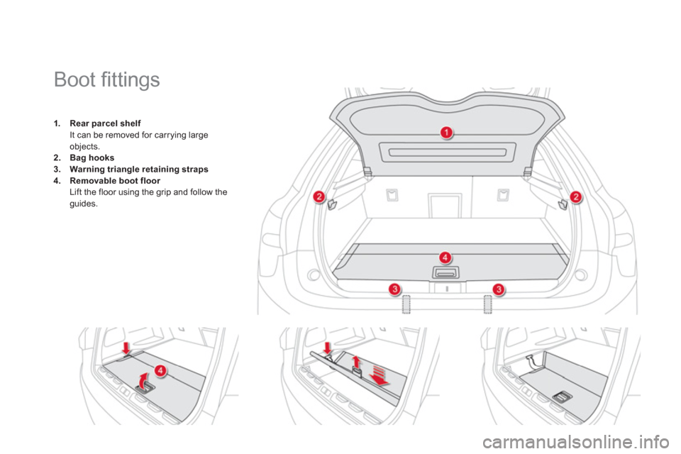 Citroen DS5 HYBRID4 2013 1.G Owners Manual    
 
 
 
 
 
 
 
 
 
 
 
 
Boot ﬁ ttings 
1.Rear parcel shelffIt can be removed for carrying large
objects.2.Bag hooks3.Warning triangle retaining straps4.Removable boot floorLift the floor using t