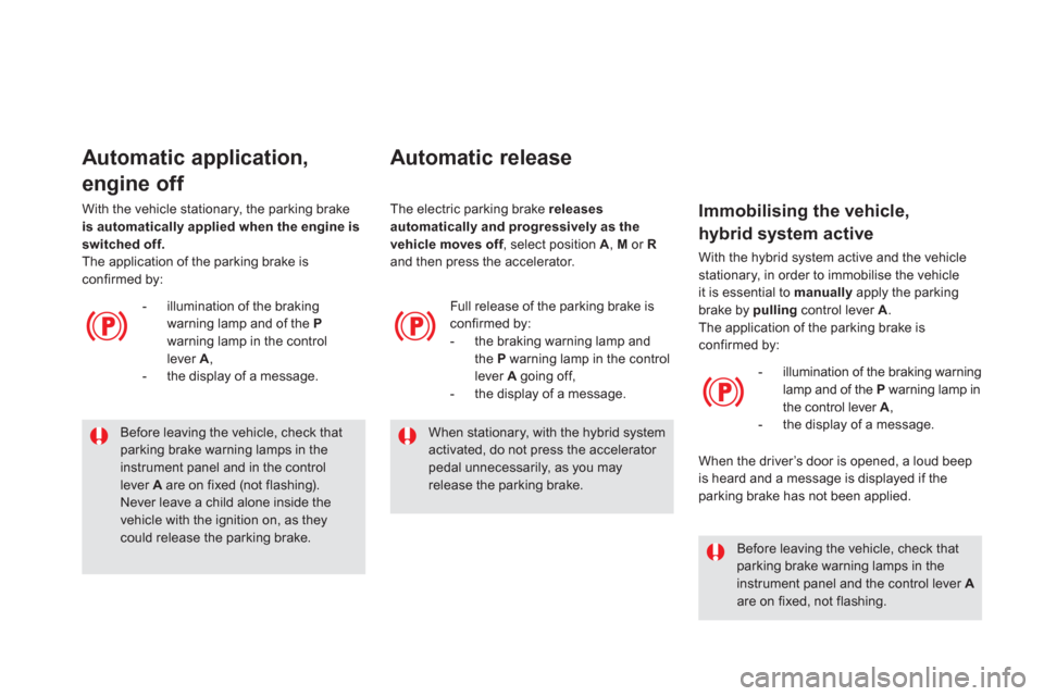 Citroen DS5 HYBRID4 2013 1.G Owners Guide    
Before leaving the vehicle, check thatparking brake warning lamps in the instrument panel and in the control lever  Aare on fixed (not flashing). Never leave a child alone inside thevehicle with t
