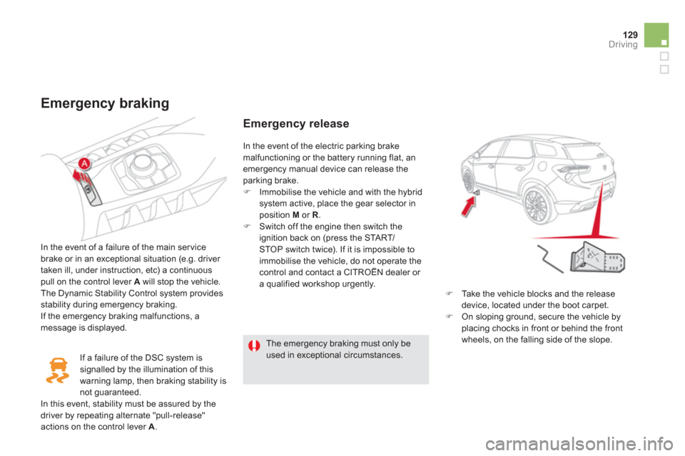 Citroen DS5 HYBRID4 2013 1.G Owners Manual 129Driving
Emergency braking
In the event of a failure of the main servicebrake or in an exceptional situation (e.g. driver
taken ill, under instruction, etc) a continuouspull on the control Citroen DS5 HYBRID4 2013 1.G Owners Manual 129Driving
Emergency braking
In the event of a failure of the main servicebrake or in an exceptional situation (e.g. driver
taken ill, under instruction, etc) a continuouspull on the control