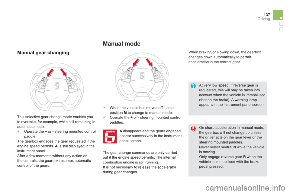 Citroen DS5 HYBRID4 2013 1.G Owners Guide 137
Driving
   
Manual gear changing 
�) 
  When the vehicle has moved off, selectposition M 
 to change to manual mode. �) 
 Operate the  +or -steering mounted control 
paddles.
Adisappears and the g