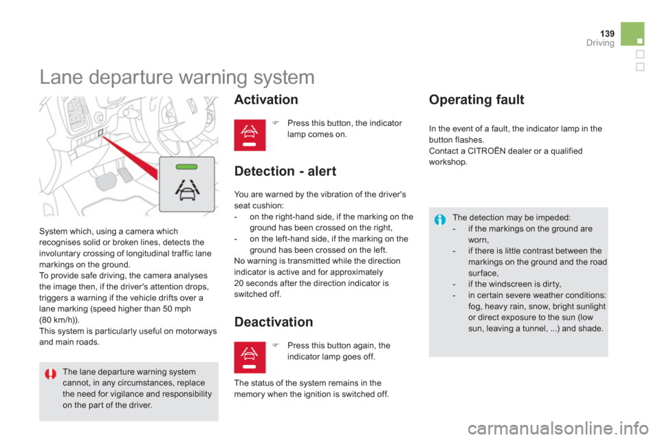 Citroen DS5 HYBRID4 2013 1.G Owners Manual 139Driving
   
 
 
 
 
Lane departure warning system 
 System which, using a camera which 
recognises solid or broken lines, detects the
involuntary crossing of longitudinal traffic lane markings on t