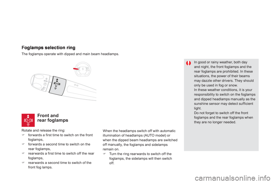 Citroen DS5 HYBRID4 2013 1.G Owners Manual The foglamps operate with dipped and main beam headlamps.
Front and rear foglamps 
Rotate and release the ring: �)forwards a first time to switch on the front
foglamps, �)forwards a second time to swi