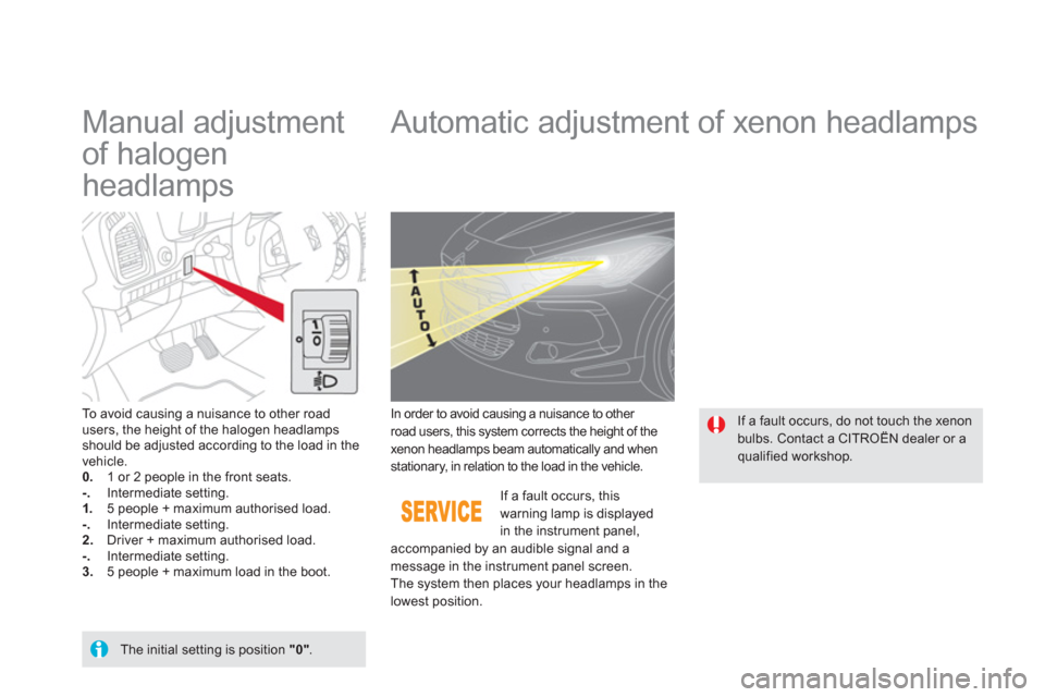 Citroen DS5 HYBRID4 2013 1.G User Guide    
 
 
 
 
 
Manual adjustment 
of halogen 
headlamps    
 
 
 
 
 
 
 
Automatic adjustment of xenon headlamps 
To avoid causing a nuisance to other road 
users, the height of the halogen headlampss