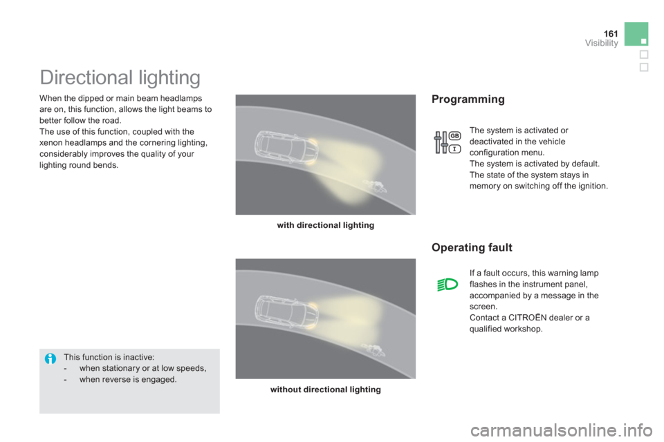 Citroen DS5 HYBRID4 2013 1.G User Guide 161Visibility
   When the dipped or main beam headlamps 
are on, this 
function, allows the light beams to better follow the road. 
  The use of this function, coupled with the 
xenon headlamps and th