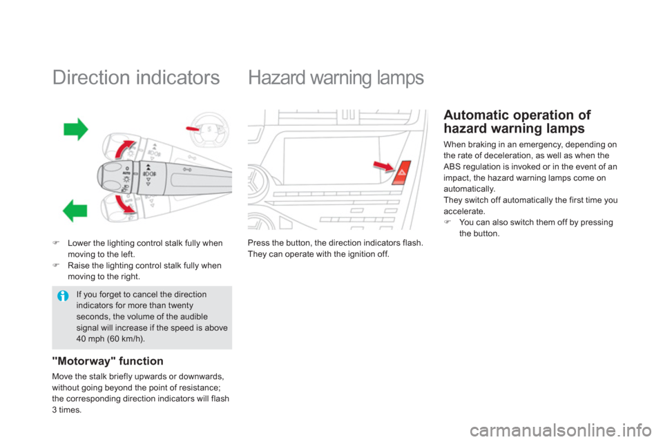 Citroen DS5 HYBRID4 2013 1.G Owners Manual    
 
 
 
 
 
 
 
 
 
 
 
 
 
Direction indicators 
�)Lower the lighting control stalk fully when moving to the left.�)Raise the lighting control stalk fully when moving to the right.
"Motorway" funct