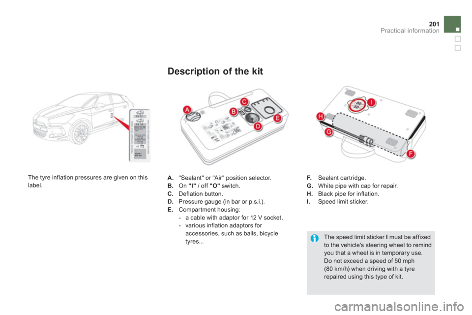 Citroen DS5 HYBRID4 2013 1.G Owners Manual 201Practical information
A.   "Sealant" or "Air" position selector. 
B.   On "I" 
 / off  "O" 
 switch. C. 
 Deflation button. D. 
 Pressure gauge (in bar or p.s.i.).E. 
 Compartment housing:
   
 
- 