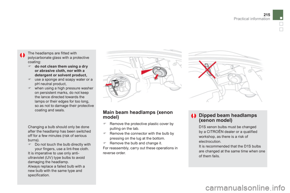 Citroen DS5 HYBRID4 2013 1.G Owners Guide 215
Practical information
Main beam headlamps (xenonmodel) 
�)    Remove the protective plastic cover by 
pulling on the tab. �)   Remove the connector with the bulb bypressing on the lug at the botto