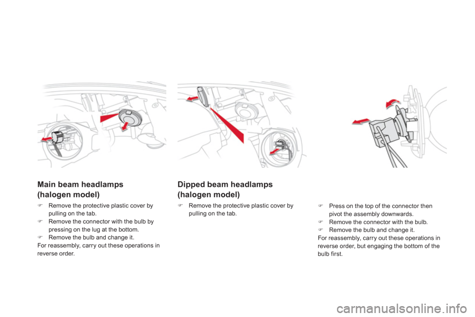 Citroen DS5 HYBRID4 2013 1.G Owners Guide Dipped beam headlamps  
(halogen model) 
�) 
  Remove the protective plastic cover by 
pulling on the tab.
Main beam headlamps  
(halogen model) 
�)Remove the protective plastic cover bypulling on the