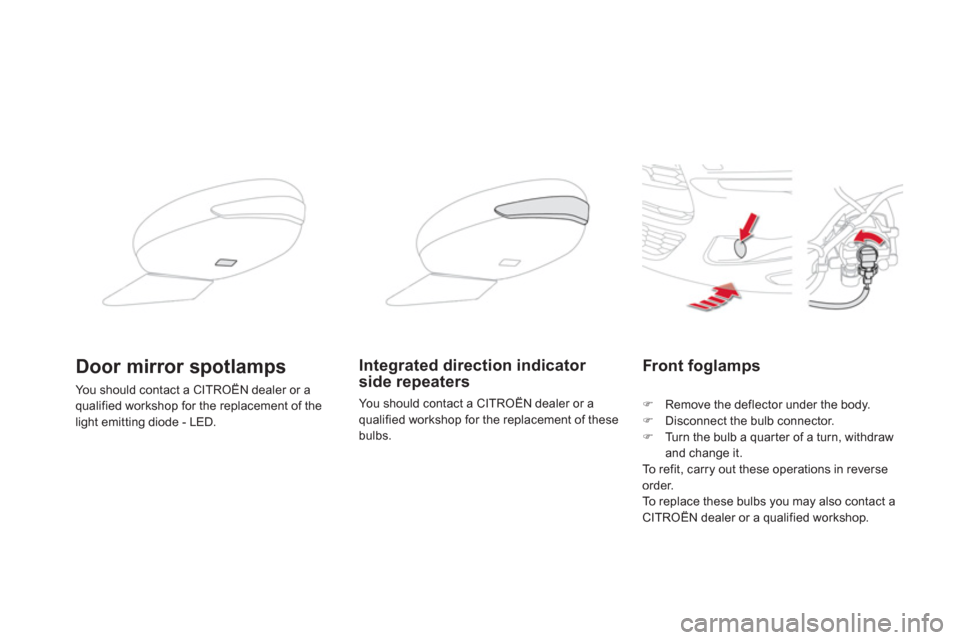 Citroen DS5 HYBRID4 2013 1.G Owners Manual Front foglamps 
�)Remove the deflector under the body.�)Disconnect the bulb connector. 
�)Turn the bulb a quarter of a turn, withdraw and change it.
  To  r e f i t ,  c a r ry out these operations in