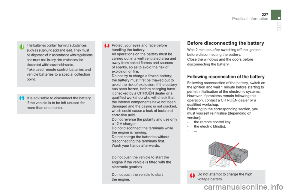 Citroen DS5 HYBRID4 2013 1.G Owners Manual 227Practical information
Do not attempt to charge the high voltage battery.
The batteries contain harmful substances such as sulphuric acid and lead. They mustbe disposed of in accordance with regulat