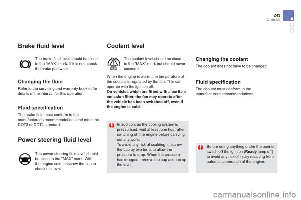 Citroen DS5 HYBRID4 2013 1.G Owners Manual 243Checks
   
 
 
 
 
Before doing anything under the bonnet,switch off the ignition (Ready 
 lamp off) to avoid any risk of injury resulting fromautomatic operation of the engine.   Th
e brake fluid 