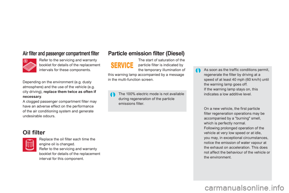 Citroen DS5 HYBRID4 2013 1.G Owners Manual Particle emission filter (Diesel) 
The start of saturation of theparticle filter is indicated bythe temporary illumination of 
this warning lamp accompanied by a message
in the multi-function screen. 