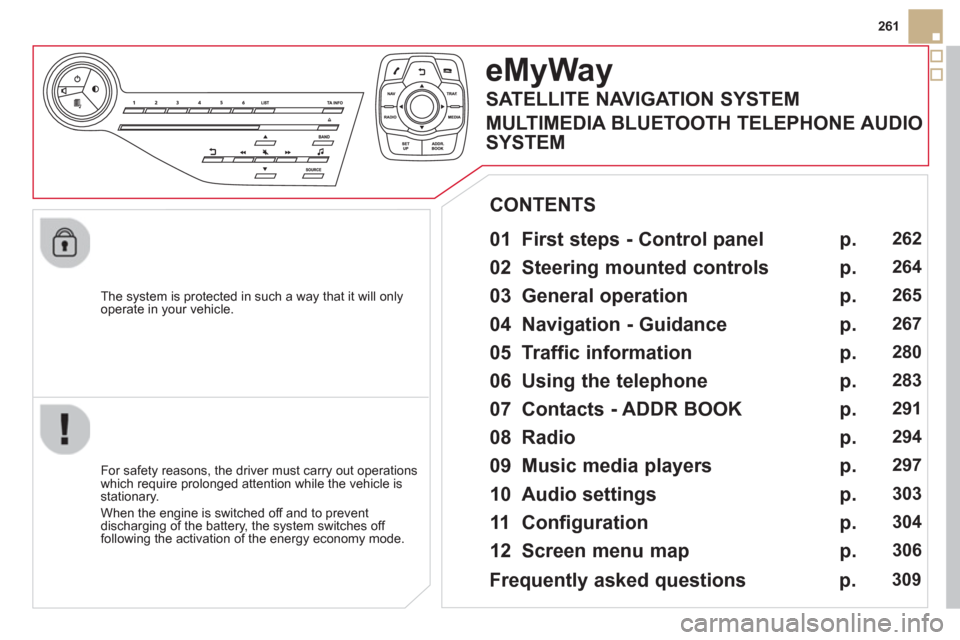 Citroen DS5 HYBRID4 2013 1.G Owners Manual 261
   
The s
ystem is protected in such a way that it will onlyoperate in your vehicle.  
eMyWay
 
 
01  First steps - Control panel   
 
 
For safety reasons, the driver must carry out operations
wh