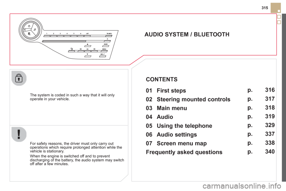 Citroen DS5 HYBRID4 2013 1.G Owners Manual 315
The system is coded in such a way that it will only
operate in your vehicle.
AUDIO SYSTEM / BLUETOOTH
01 First steps
For safety reasons, the driver must only carr Citroen DS5 HYBRID4 2013 1.G Owners Manual 315
The system is coded in such a way that it will only
operate in your vehicle.
AUDIO SYSTEM / BLUETOOTH
01 First steps
For safety reasons, the driver must only carr