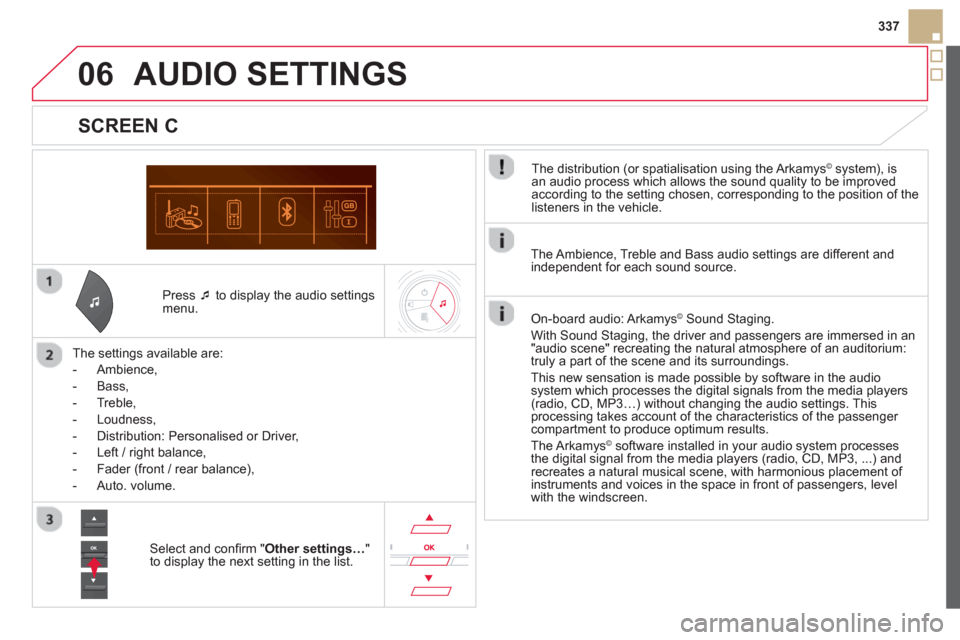 Citroen DS5 HYBRID4 2013 1.G Owners Manual 06
337
   
Press �‘ 
 to display the audio settingsmenu.  
   
The settin
gs available are:
   
 
-  
Ambience,
 
 
-  Bass, 
   
-  
Treble,
   
-  Loudness, 
   
-   Distribution: Personalised or 