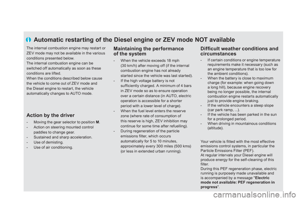 Citroen DS5 HYBRID4 2013 1.G Service Manual Automatic restarting of the Diesel engine or ZEV mode NOT available
Maintaining the performance
of the system
- When the vehicle exceeds 18 mph(30 km/h) after moving off (if the internal Citroen DS5 HYBRID4 2013 1.G Service Manual Automatic restarting of the Diesel engine or ZEV mode NOT available
Maintaining the performance
of the system
- When the vehicle exceeds 18 mph(30 km/h) after moving off (if the internal