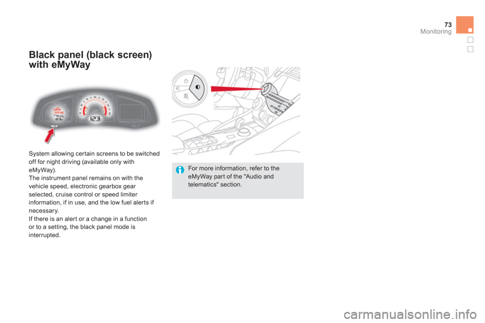 Citroen DS5 HYBRID4 2013 1.G Owners Manual 73Monitoring
  System allowing cer tain screens to be switched
off for night driving (available only with eMyWay). 
 The instrument panel remains on with the
vehicle speed, electronic gearbox gear 
se