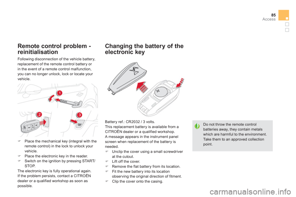 Citroen DS5 HYBRID4 2013 1.G Owners Manual 85
Access
Do not throw the remote control batteries away, they contain metals
which are harmful to the environment.  Take them to an approved collectionpoint.
Changing the battery of the
electronic ke