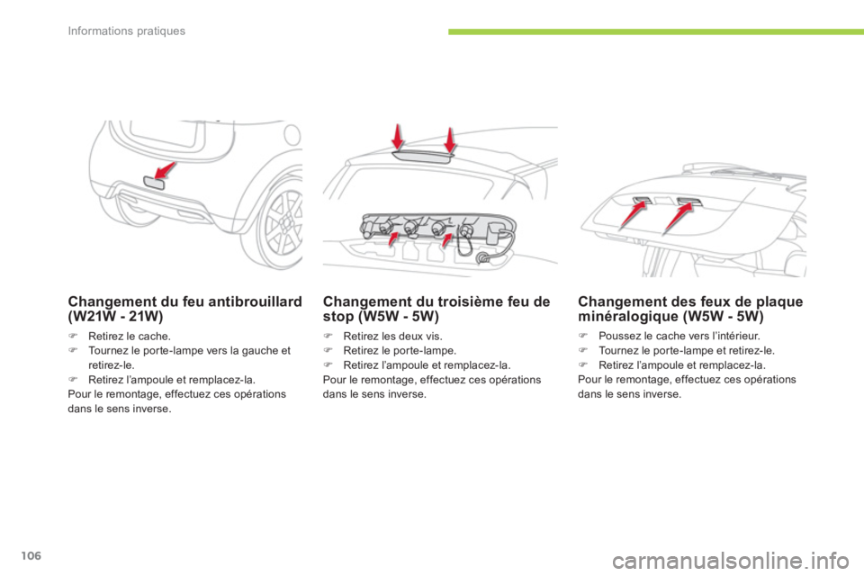CITROEN C-ZERO 2014  Notices Demploi (in French) Informations pratiques
106
Changement du feu antibrouillard (W21W - 21W)
�)Retirez le cache. �)Tournez le por te-lampe vers la gauche et retirez-le. �)Retirez l’ampoule et remplacez-la.  
Pour le re