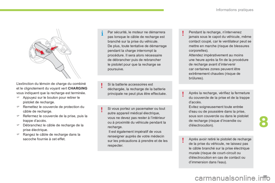 CITROEN C-ZERO 2014  Notices Demploi (in French) 8
Informations pratiques
85
Par sécurité, le moteur ne démarrera pas lorsque le câble de recharge est branché sur la prise du véhicule.De plus, toute tentative de démarragependant la charge int