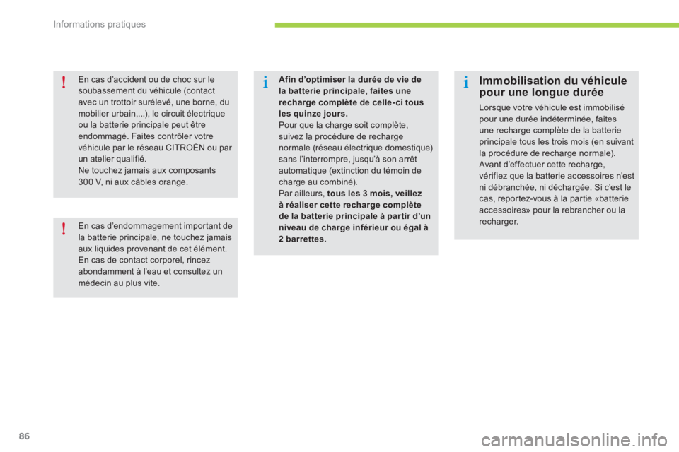 CITROEN C-ZERO 2014  Notices Demploi (in French) Informations pratiques
86
Afin d’optimiser la durée de vie dela batterie principale, faites une recharge complète de celle- ci tousles quinze jours.Pour que la charge soit complète,suivez la proc