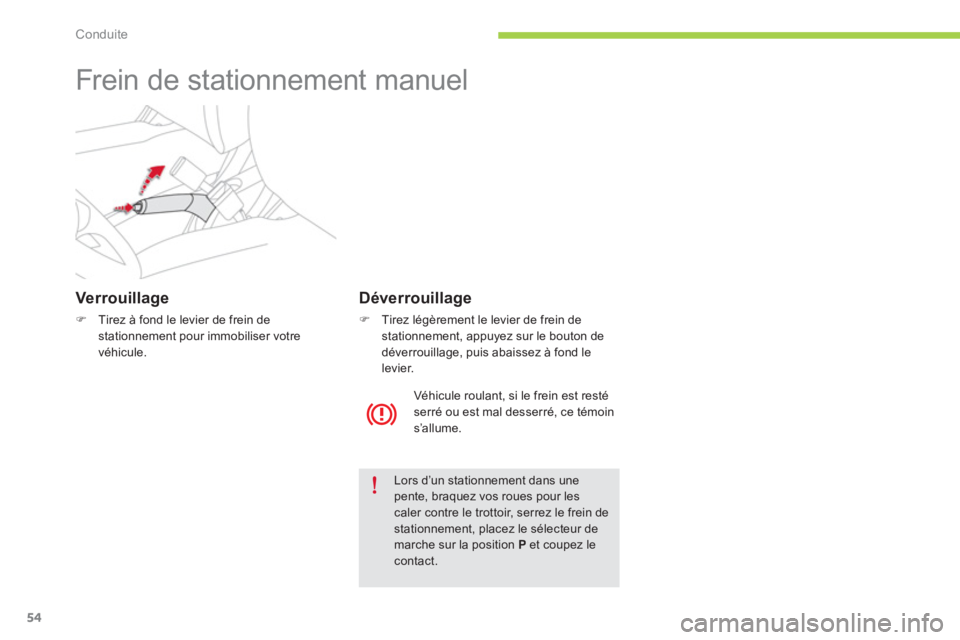 CITROEN C-ZERO 2014  Notices Demploi (in French) Conduite
54
   
 
 
 
 
Frein de stationnement manuel  
Verrouillage
�)Tirez à fond le levier de frein de 
stationnement pour immobiliser votre
v
éhicule.
Lors d’un stationnement dans unepente, br