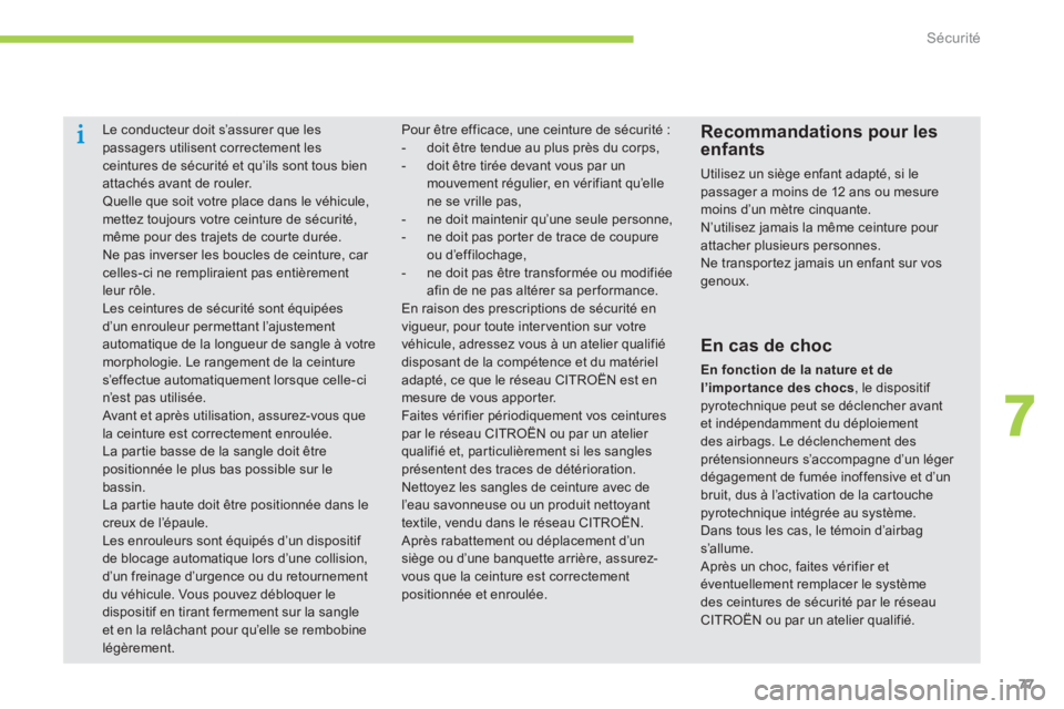 CITROEN C-ZERO 2014  Notices Demploi (in French) 7
Sécurité
77
   
 
 
 
Le conducteur doit s’assurer que les passagers utilisent correctement les ceintures de sécurité et qu’ils sont tous bien
attachés avant de rouler. Quelle que soit votr