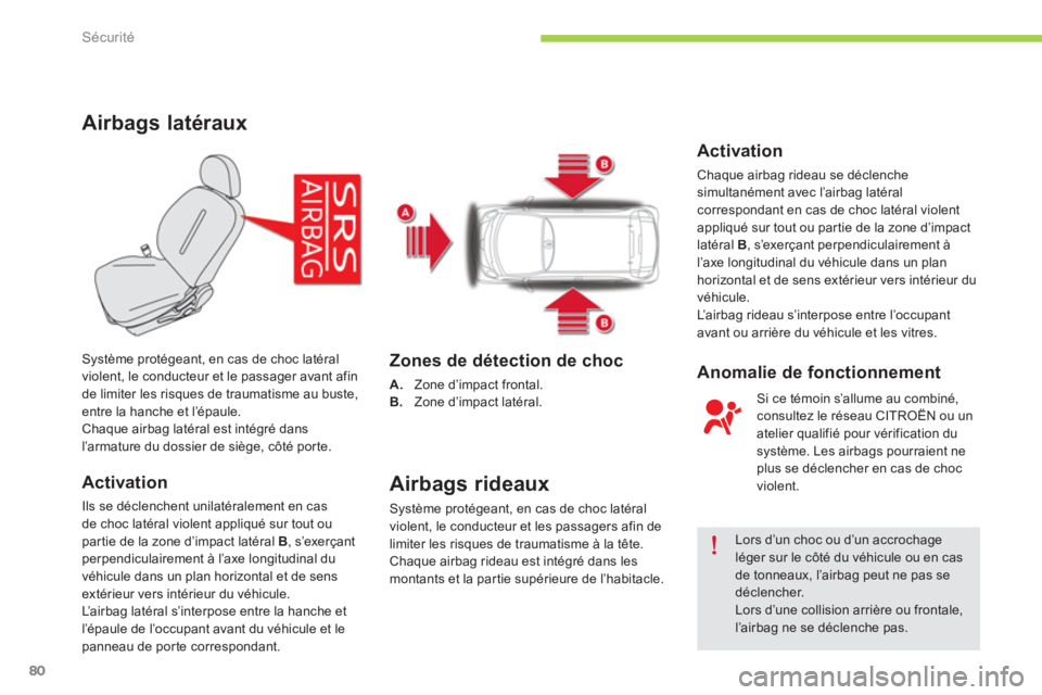 CITROEN C-ZERO 2014  Notices Demploi (in French) Sécurité
80
Airbags latéraux
Activation 
Ils se déclenchent unilatéralement en casde choc latéral violent appliqué sur tout ou par tie de la zone d’impact latéral B 
, s’exerçantperpendic