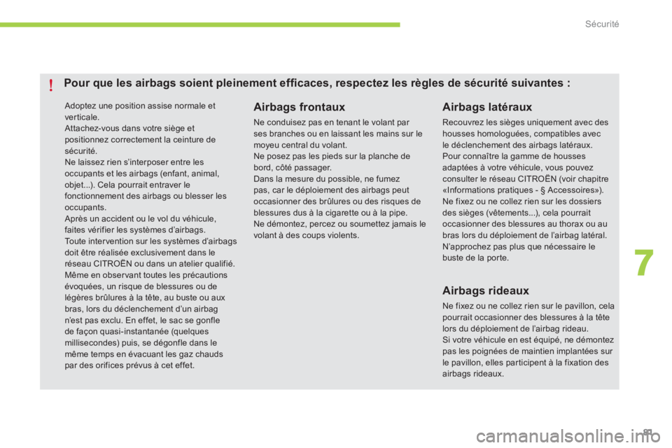 CITROEN C-ZERO 2014  Notices Demploi (in French) 7
Sécurité
81
 Adoptez une position assise normale etverticale. Attachez-vous dans votre siège etpositionnez correctement la ceinture desécurité.   Ne laissez rien s’interposer entre les occupa