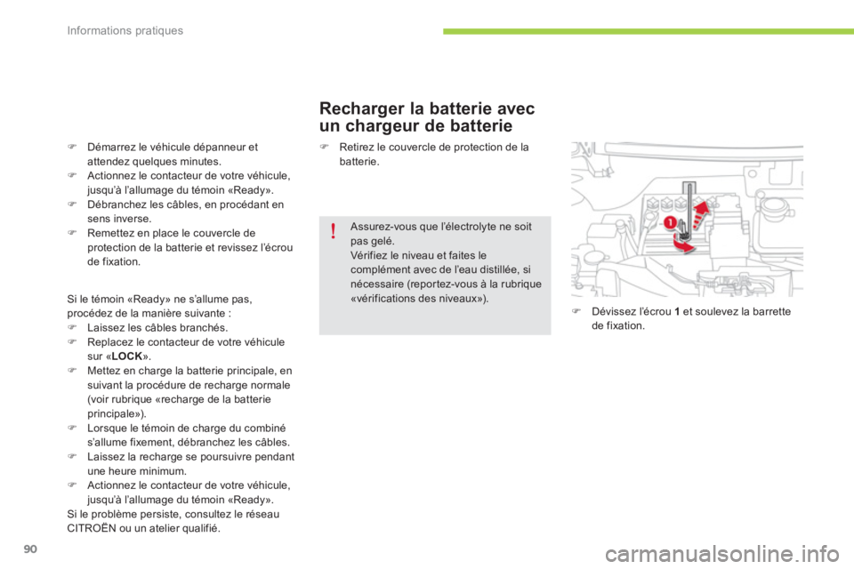 CITROEN C-ZERO 2014  Notices Demploi (in French) Informations pratiques
90
   
Recharger la batterie avec 
un chargeur de batterie
�)Démarrez le véhicule dépanneur etattendez quelques minutes.�)Actionnez le contacteur de votre véhicule,jusqu’