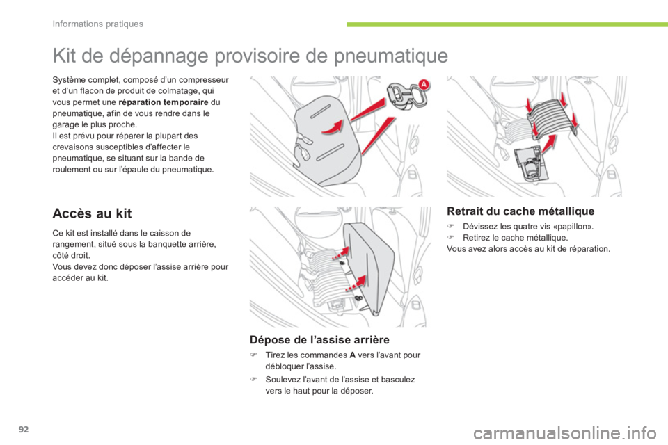 CITROEN C-ZERO 2014  Notices Demploi (in French) Informations pratiques
92
Ce kit est installé dans le caisson derangement, situé sous la banquette arrière,côté droit. 
Vous devez donc déposer l’assise arrière pour accéder au kit.
Système