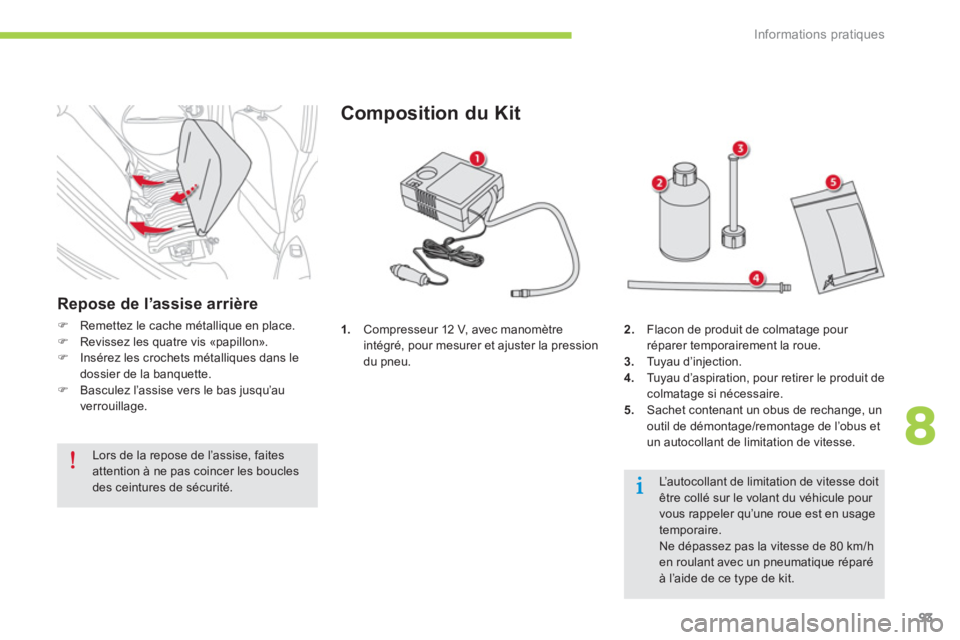 CITROEN C-ZERO 2014  Notices Demploi (in French) 8
Informations pratiques
93
1.Compresseur 12 V, avec manomètre 
intégré, pour mesurer et ajuster la pression 
du pneu. 
Composition du Kit
2.Flacon de produit de colmatage pour 
réparer temporaire