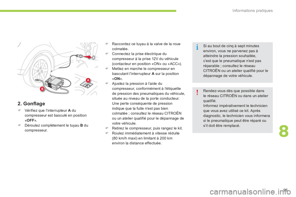 CITROEN C-ZERO 2014  Notices Demploi (in French) 8
Informations pratiques
95
   
2. Gonﬂ age
�)Vérifiez que l’interrupteur  A 
 du compresseur est basculé en position «OFF».�)Déroulez complètement le tuyau  Bducompresseur. 
�) 
  Raccordez