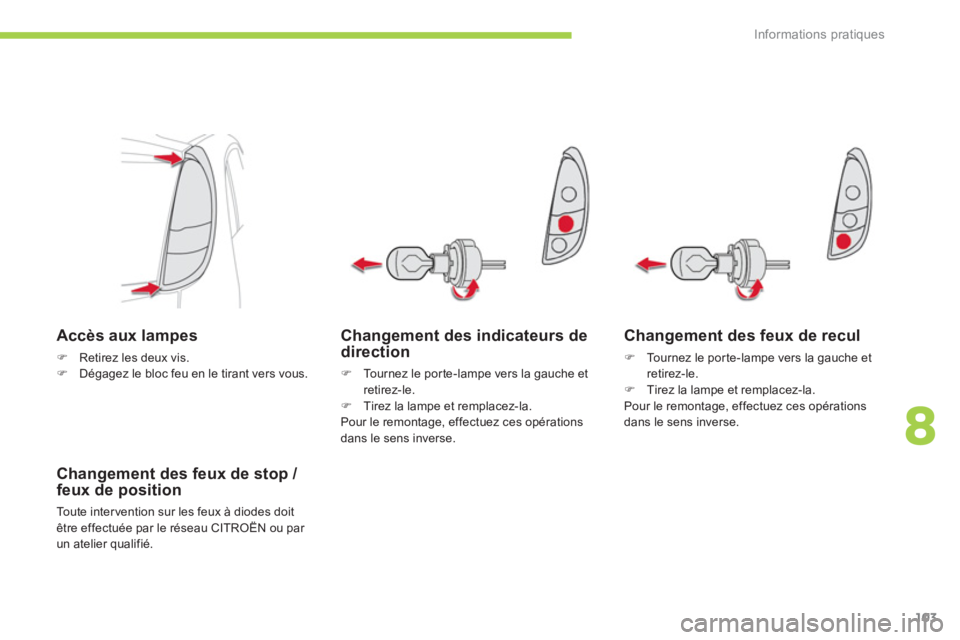 CITROEN C-ZERO 2011  Notices Demploi (in French) 8
Informations pratiques
103
Changement des indicateurs dedirection
�)   Tournez le por te-lampe vers la gauche et retirez-le. �) 
 Tirez la lampe et remplacez-la.
Pour le remontage, effectuez ces op