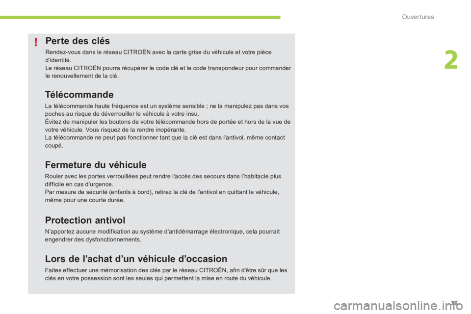 CITROEN C-ZERO 2011  Notices Demploi (in French) 2
!
Ouvertures
33
Perte des clés 
  Rendez-vous dans le réseau CITROËN avec la carte grise du véhicule et votre pièced’identité. 
Le réseau CITROËN pourra récupérer le code clé et le code