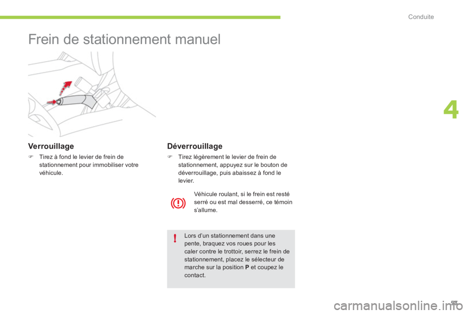 CITROEN C-ZERO 2011  Notices Demploi (in French) 4
!
Conduite
53
   
 
 
 
 
Frein de stationnement manuel  
 
 Verrouillage
�)Tirez à fond le levier de frein de stationnement pour immobiliser votre 
véhicule.
Lors d’un stationnement dans unepen