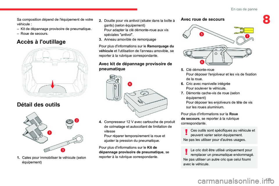 CITROEN C3 2020 Notices Demploi (in French) 123
En cas de panne
8Sa composition dépend de l'équipement de votre véhicule :– Kit de dépannage provisoire de pneumatique.– Roue de secours.
Accès à l'outillage
Détail des outil CITROEN C3 2020 Notices Demploi (in French) 123
En cas de panne
8Sa composition dépend de l'équipement de votre véhicule :– Kit de dépannage provisoire de pneumatique.– Roue de secours.
Accès à l'outillage
Détail des outil