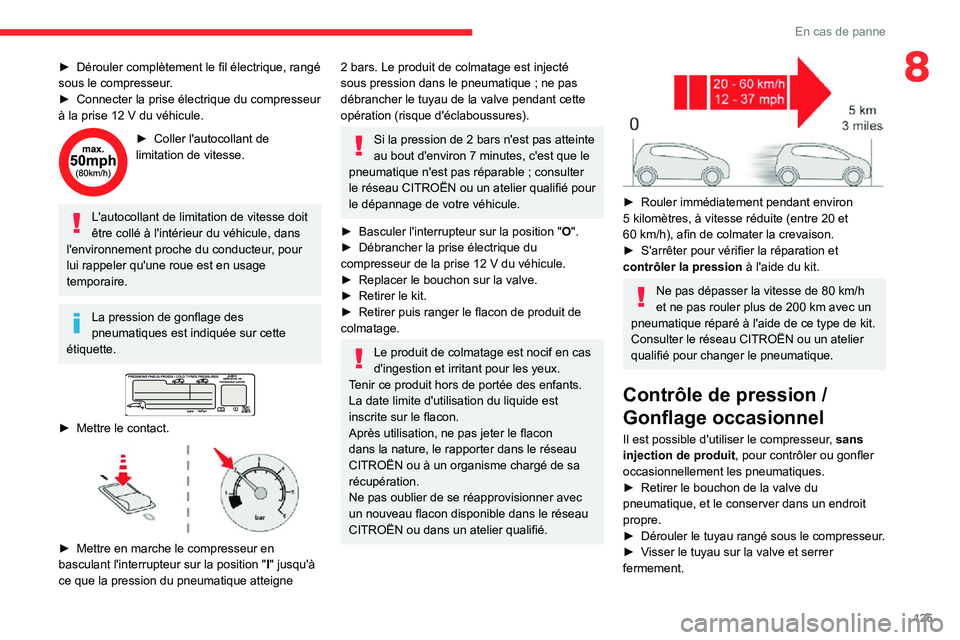 CITROEN C3 2020 Notices Demploi (in French) 125
En cas de panne
8► Dérouler complètement le fil électrique, rangé sous le compresseur.► Connecter la prise électrique du compresseur à la prise 12 V du véhicule.
► Coller l'autoco CITROEN C3 2020 Notices Demploi (in French) 125
En cas de panne
8► Dérouler complètement le fil électrique, rangé sous le compresseur.► Connecter la prise électrique du compresseur à la prise 12 V du véhicule.
► Coller l'autoco