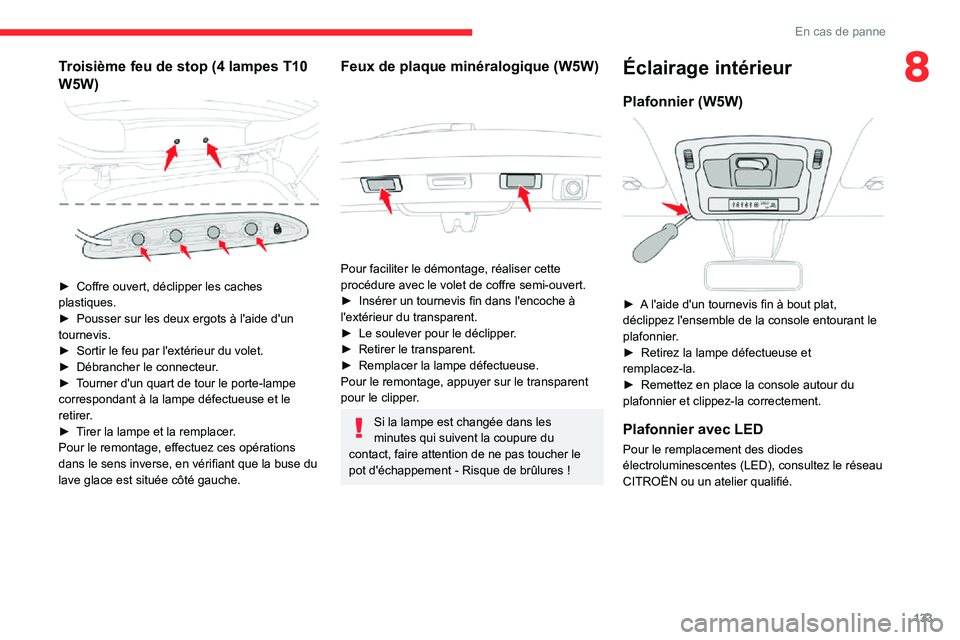 CITROEN C3 2020 Notices Demploi (in French) 133
En cas de panne
8Troisième feu de stop (4 lampes T10
W5W)
► Coffre ouvert, déclipper les caches plastiques.► Pousser sur les deux ergots à l'aide d'un tournevis.► Sortir le fe CITROEN C3 2020 Notices Demploi (in French) 133
En cas de panne
8Troisième feu de stop (4 lampes T10
W5W)
► Coffre ouvert, déclipper les caches plastiques.► Pousser sur les deux ergots à l'aide d'un tournevis.► Sortir le fe