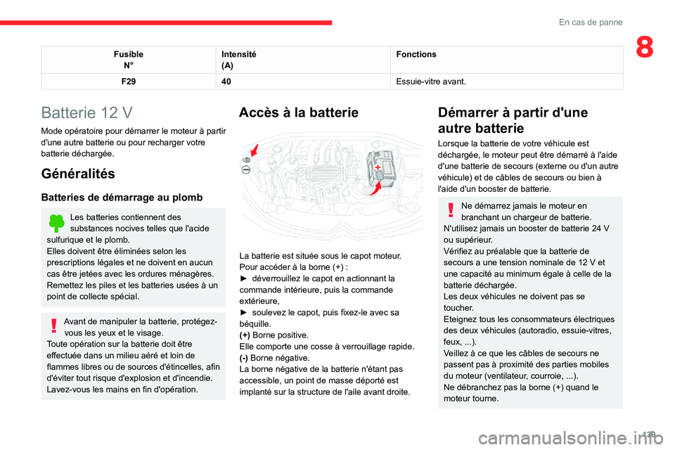 CITROEN C3 2020 Notices Demploi (in French) 139
En cas de panne
8FusibleN° Intensité
(A) Fonctions
F29 40 Essuie-vitre avant.
Batterie 12 V
Mode opératoire pour démarrer le moteur à partir
d'une autre batterie ou pour recharger votre CITROEN C3 2020 Notices Demploi (in French) 139
En cas de panne
8FusibleN° Intensité
(A) Fonctions
F29 40 Essuie-vitre avant.
Batterie 12 V
Mode opératoire pour démarrer le moteur à partir
d'une autre batterie ou pour recharger votre