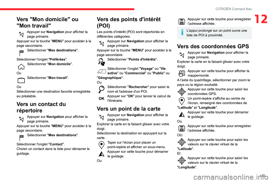 CITROEN C3 2020 Notices Demploi (in French) 183
CITROËN Connect Nav
12Vers "Mon domicile" ou
"Mon travail"
Appuyer sur Navigation pour afficher la
page primaire.
Appuyer sur la touche " MENU" pour accéder à la
page CITROEN C3 2020 Notices Demploi (in French) 183
CITROËN Connect Nav
12Vers "Mon domicile" ou
"Mon travail"
Appuyer sur Navigation pour afficher la
page primaire.
Appuyer sur la touche " MENU" pour accéder à la
page