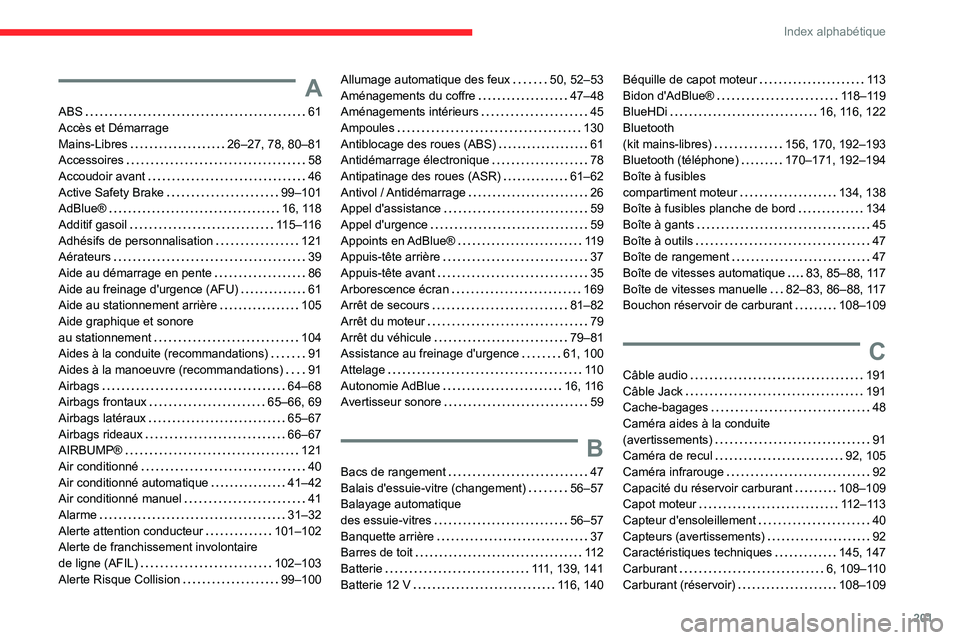 CITROEN C3 2020 Notices Demploi (in French) 201
Index alphabétique
A
ABS 61Accès et Démarrage Mains-Libres 26–27, 78, 80–81Accessoires 58Accoudoir avant 46Active Safety Brake 99–101AdBlue® 16, 118
Additif gasoil 115–1 CITROEN C3 2020 Notices Demploi (in French) 201
Index alphabétique
A
ABS 61Accès et Démarrage Mains-Libres 26–27, 78, 80–81Accessoires 58Accoudoir avant 46Active Safety Brake 99–101AdBlue® 16, 118
Additif gasoil 115–1
