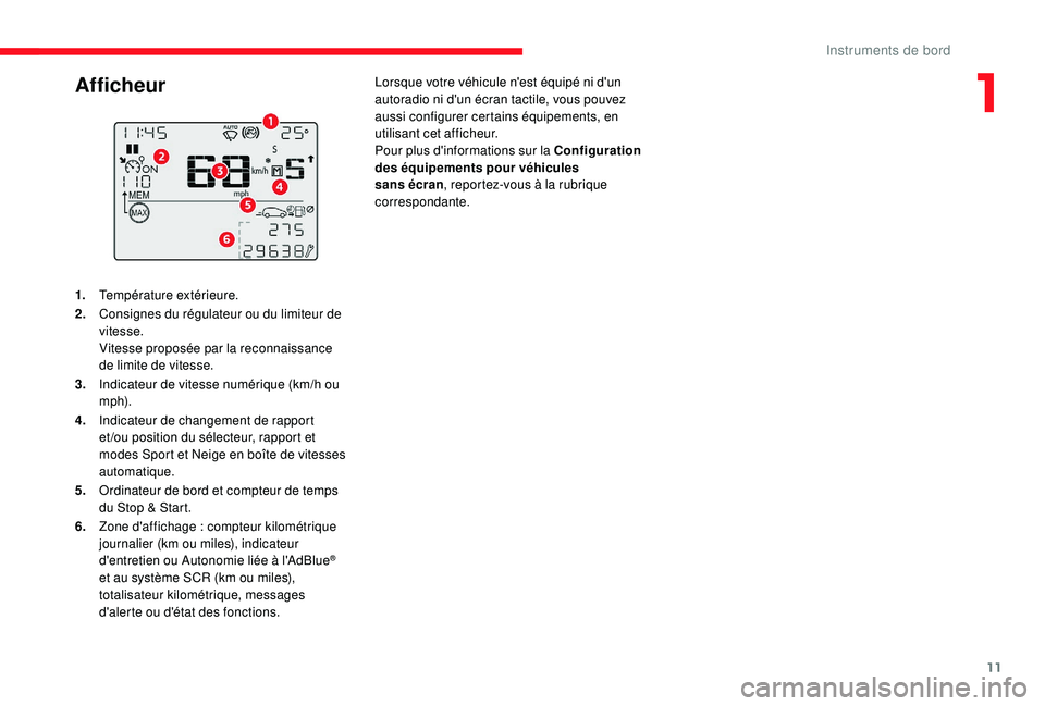 CITROEN C3 2019  Notices Demploi (in French) 11
1.Température extérieure.
2. Consignes du régulateur ou du limiteur de 
vitesse.
Vitesse proposée par la reconnaissance 
de limite de vitesse.
3. Indicateur de vitesse numérique (km/h ou 
m p 