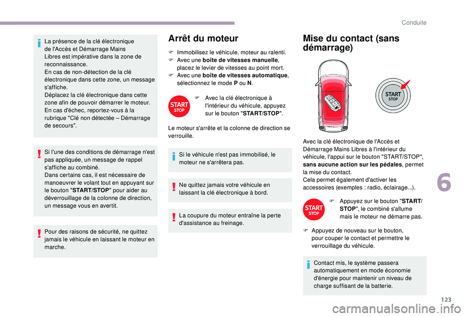 CITROEN C3 2019  Notices Demploi (in French) 123
La présence de la clé électronique 
de l'Accès et Démarrage Mains 
Libres est impérative dans la zone de 
reconnaissance.
En cas de non-détection de la clé 
électronique dans cette zo